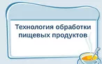 Олимпиада для педагогов ТЕХНОЛОГИЧЕСКАЯ ОБРАБОТКА ПИЩЕВЫХ ПРОДУКТОВ